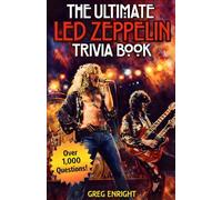 The Ultimate Led Zeppelin Trivia Book: Over 1,000 Questions to Test Your Knowledge of the Legendary Band