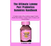 The Ultimate Lemme Purr Probiotics Gummies Handbook: A Complete Guide to How Probiotics Support Vaginal Health, Boost Intimacy, Lasting Comfort, Freshness, and Sexual Wellness