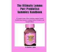 The Ultimate Lemme Purr Probiotics Gummies Handbook: A Complete Guide to How Probiotics Support Vaginal Health, Boost Intimacy, Lasting Comfort, Freshness, and Sexual Wellness