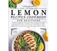 THE ULTIMATE LEMON RECIPES COOKBOOK FOR BEGINNERS: 100+ Easy Lemon Recipes-A Complete Collection of Bright Citrus Dishes, Refreshing Drinks, Desserts, ... Improve Immunity, Reduce Inflammatio....