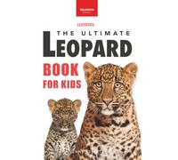 Leopards The Ultimate Leopard Book for Kids: 100+ Amazing Leopard Facts, Photos, Quiz and More: 100+ Amazing Leopard Facts, Photos, Quiz + More: 3 (Animal Books for Kids)