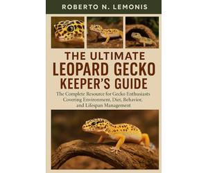 THE ULTIMATE LEOPARD GECKO KEEPER’S GUIDE: The Complete Resource for Gecko Enthusiasts Covering Environment, Diet, Behavior, and Lifespan Management