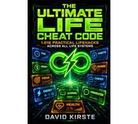 The Ultimate Life Cheat Code: 1,000 Life Hacks for Every Area of Life - Ready to Use Right Now