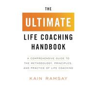 The Ultimate Life Coaching Handbook: A Comprehensive Guide to the Methodology, Principles, and Practice of Life Coaching