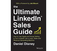 The Ultimate LinkedIn Sales Guide: How to Use Digital and Social Selling to Turn LinkedIn into a Lead, Sales and Revenue Generating Machine