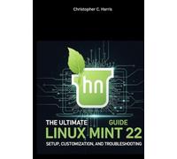 The Ultimate Linux Mint 22 Guide: Setup, Customization, and Troubleshooting