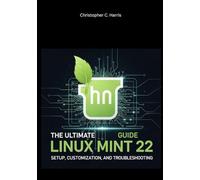 The Ultimate Linux Mint 22 Guide: Setup, Customization, and Troubleshooting
