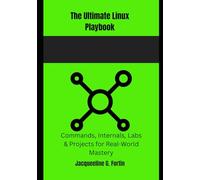 The Ultimate Linux Playbook: Commands, Internals, Labs & Projects for Real-World Mastery