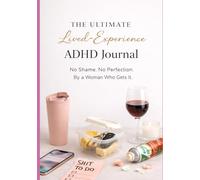 The Ultimate Lived-Experience ADHD Journal: No Shame. No Perfection. From a Woman who gets it... (ADHD Unleashed Collection)