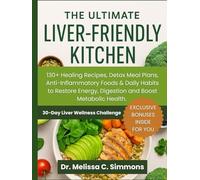 The Ultimate Liver Friendly Kitchen: 130+ Healing Recipes, Detox Meal Plans, Anti-Inflammatory Foods & Daily Habits to Restore Energy, Digestion and Boost Metabolic Health
