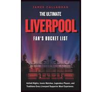 The Ultimate Liverpool Fan’s Bucket List: Anfield Nights, Iconic Matches, Legendary Players and Traditions Every Liverpool Supporter Must Experience (Football Bucket Lists)