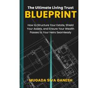 The Ultimate Living Trust Blueprint: How to Structure Your Estate, Shield Your Assets, and Ensure Your Wealth Passes to Your Heirs Seamlessly