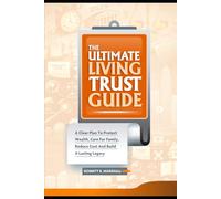 The Ultimate Living Trust Guide: A Clear Plan to Protect Wealth, Care for Family, Reduce Cost and Build a Lasting Legacy