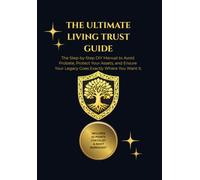 The Ultimate Living Trust Guide: The Step-by-Step DIY Manual to Avoid Probate, Protect Your Assets, and Ensure Your Legacy Goes Exactly Where You Want It.
