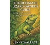 The Ultimate Lizard Owner’s Guide: Caring for Pet Lizards from Tail to Claw