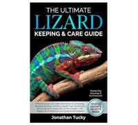 THE ULTIMATE LIZARDS KEEPING & CARE GUIDE: A Practical and Complete Handbook for Choosing, Housing, Feeding, Handling, Health Care, Enrichment, and ... & Hobbyists, and Experienced Keepers