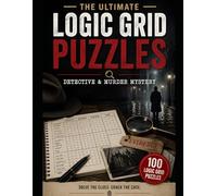 The Ultimate Logic Grid Puzzle Book: 100 Detective & Murder Mystery Puzzles (Medium to Hard)
