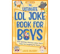 The Ultimate LOL Joke Book for Boys: Side-Splitting, Hilarious Jokes That'll Keep You Laughing For Hours