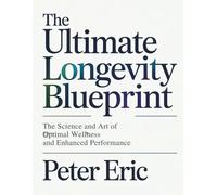 THE ULTIMATE LONGEVITY BLUEPRINT: The Science and Art of Optimal Wellness and Enhanced Performance.