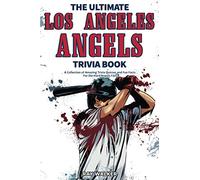 The Ultimate Los Angeles Angels Trivia Book: A Collection of Amazing Trivia Quizzes and Fun Facts for Die-Hard Angels Fans!