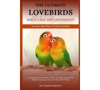 The ultimate lovebirds' bible care and ownership - your complete lovebird care guide - breeding, taming, diet, behavior, housing, pairing lifespan hea