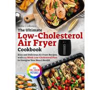 The Ultimate Low-Cholesterol Air Fryer Cookbook: Easy and Delicious Air Fryer Recipes with a 4-Week Low-Cholesterol Plan to Energize Your Heart Health|Full Color Edition
