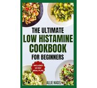 The Ultimate Low Histamine Cookbook For Beginners: Delicious, Gluten-Free, Anti-Inflammatory Recipes and Meal Plan to Manage Histamine Intolerance & Triggers