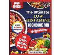 The Ultimate Low Histamine Cookbook for Beginners: Your Everyday Guide to Eating Clean, Reducing Reactions, and Thriving with Confidence Again
