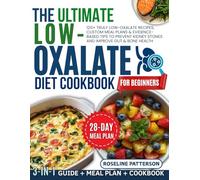 The Ultimate Low Oxalate Diet Cookbook for Beginners: 120+ Truly Low-Oxalate Recipes, Custom Meal Plans & Evidence-Based Tips to Prevent Kidney Stones and Improve Gut & Bone Health