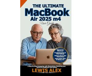 The Ultimate MacBook Air 2025 m4 User Guide: A Step-by-Step Companion with Illustrations, Mastering your Device for Beginners and seniors