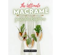 The Ultimate MACRAMÉ Guide for Beginners: Unlock the Artistry of Macramé | From Knots to Creative Mastery