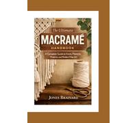 The Ultimate Macrame Handbook: A Complete Guide to Knots, Patterns, Projects, and Modern Fiber Art
