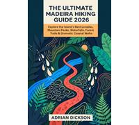 The Ultimate Madeira Hiking Guide 2026: Explore the Island’s Best Levadas, Mountain Peaks, Waterfalls, Forest Trails & Dramatic Coastal Walks (Ultimate Adventure Trail Guide Series)
