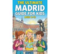 The Ultimate Madrid Guide for Kids: A Chapter Book for Kids Aged 8-12 About the Landmarks, Lifestyle, and Adventures of Madrid, Spain