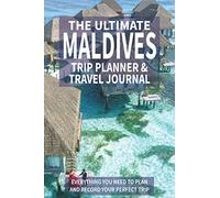 The Ultimate Maldives Trip Planner & Travel Journal: Everything You Need to Plan and Record Your Perfect Trip