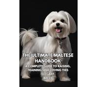 The Ultimate Maltese Handbook: A Complete Guide to Raising, Training, and Loving This Elegant Breed Inkspire
