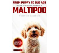 The Ultimate Maltipoo Big Guide: Everything You Will Ever Need To Know About The Maltipoo Book