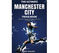 The Ultimate Manchester City FC Trivia Book: A Collection of Amazing Trivia Quizzes and Fun Facts for Die-Hard City Fans!