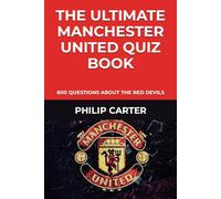 The Ultimate Manchester United Quiz Book: 800 Questions About The Red Devils