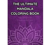 The Ultimate Mandala Coloring Book: 100 Designs for Creativity & Calm