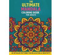 The Ultimate Mandala Coloring Book for Adults: 40 Intricate Designs for Relaxation, Stress Relief, and Mindful Creativity