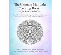 The Ultimate Mandala Coloring Book for Stress Relief: Over 50 Mindful Multi Design Mandalas with Calming Quotes to Relax the Mind, Reduce Anxiety, and Support Inner Peace