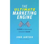 The Ultimate Marketing Engine : 5 Steps to Ridiculously Consistent Growth