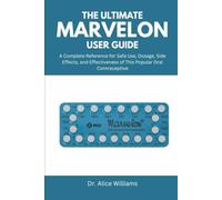 THE ULTIMATE MARVELON USER GUIDE: A Complete Reference for Safe Use, Dosage, Side Effects, and Effectiveness of This Popular Oral Contraceptive