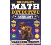 The Ultimate Math Detective Academy: Workbook and Solutions for Clever Kids Ages 10-12: Two Truths & a Lie, Missing Numbers, Error Analysis, Who Is Correct, True or False
