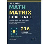 The Ultimate Math Matrix Challenge: Number Games, Logic Brain Teasers, and Step-by-Step Strategies for Clever Kids