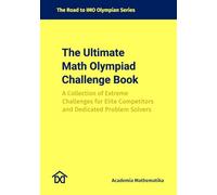 The Ultimate Math Olympiad Challenge Book: The Road to IMO Olympian Series (Mathematical Olympiads for Elementary, Middle and High School)