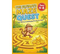 The Ultimate Maze Quest Book for Ages 6 - 8: A Story-Driven Jungle Adventure for Kids Ages 6-8 - Help Nana the Monkey Solve 75+ Fun Logic Puzzles & Brain Games. (Nana’s Epic Quest Series)