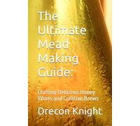 The Ultimate Mead Making Guide:: Crafting Delicious Honey Wines and Creative Brews
