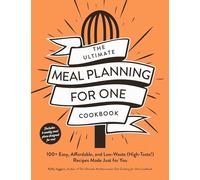 The Ultimate Meal Planning for One Cookbook: 100+ Easy, Affordable, and Low-Waste (High-Taste!) Recipes Made Just for You (Ultimate for One Cookbooks Series)